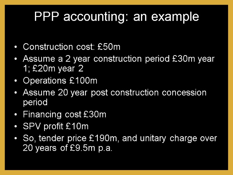 PPP accounting: an example Construction cost: £50m Assume a 2 year construction period £30m